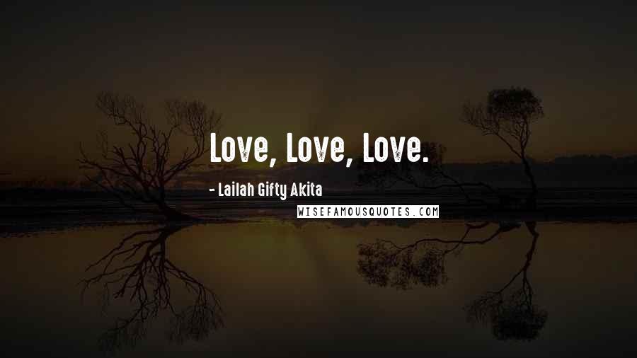 Lailah Gifty Akita Quotes: Love, Love, Love.