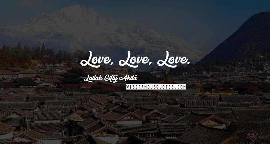 Lailah Gifty Akita Quotes: Love, Love, Love.