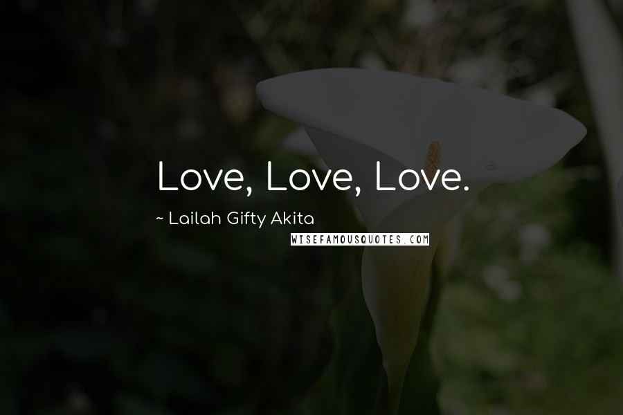 Lailah Gifty Akita Quotes: Love, Love, Love.