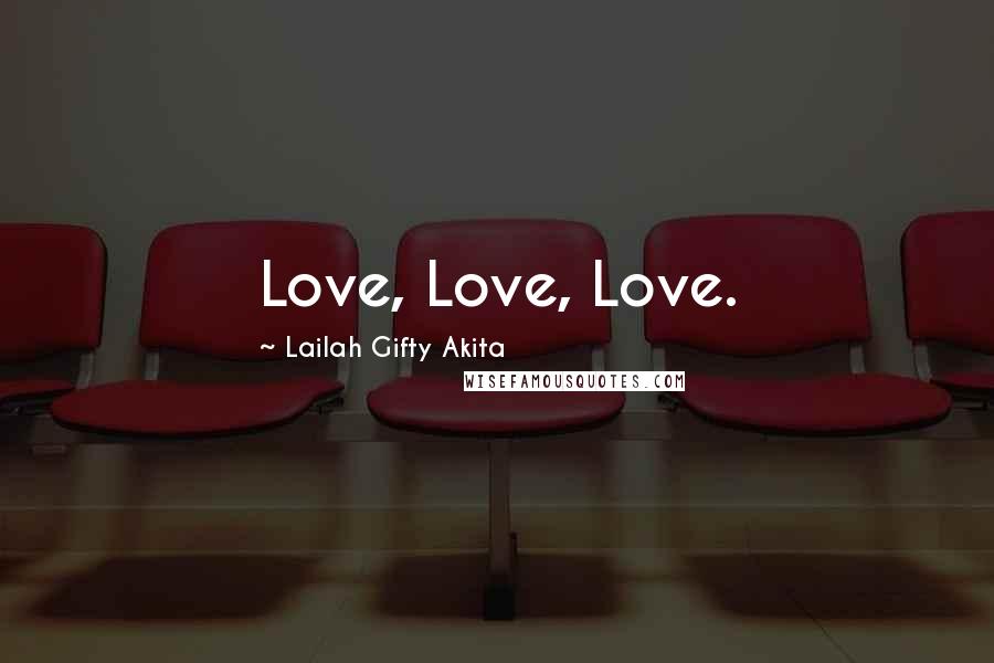 Lailah Gifty Akita Quotes: Love, Love, Love.
