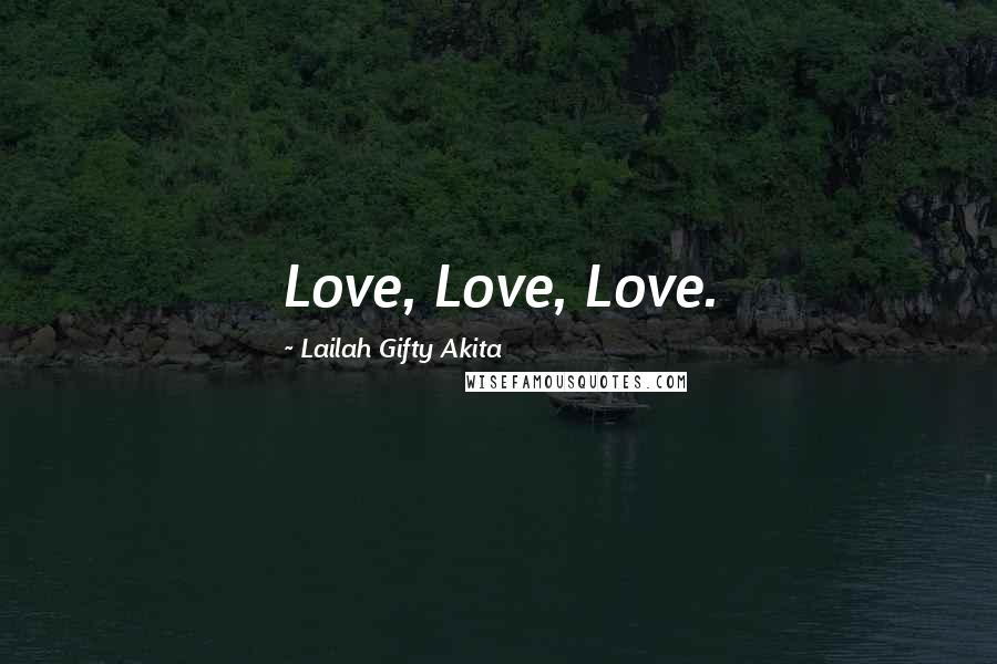 Lailah Gifty Akita Quotes: Love, Love, Love.