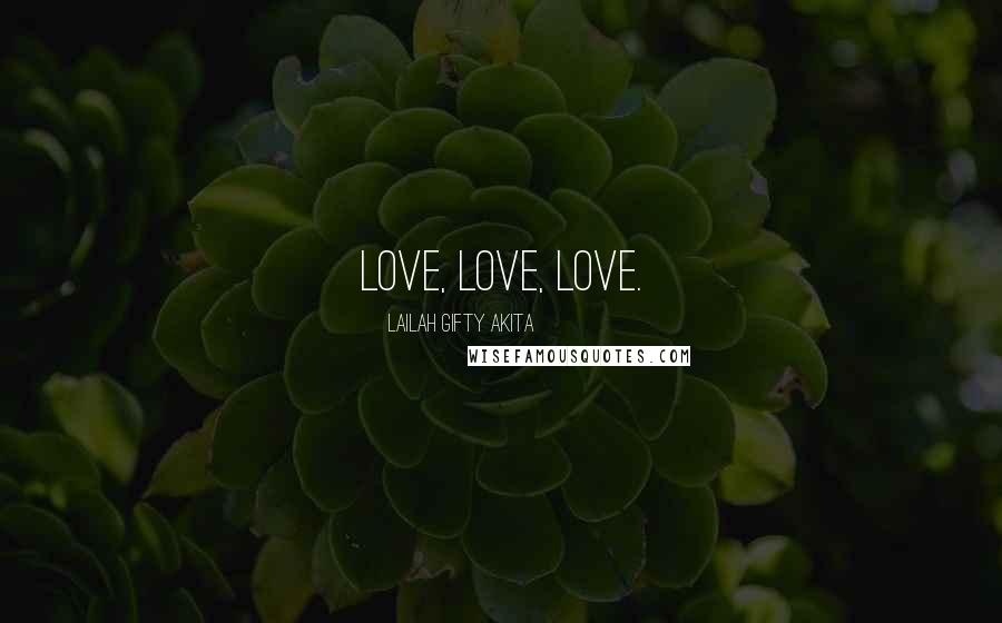 Lailah Gifty Akita Quotes: Love, Love, Love.