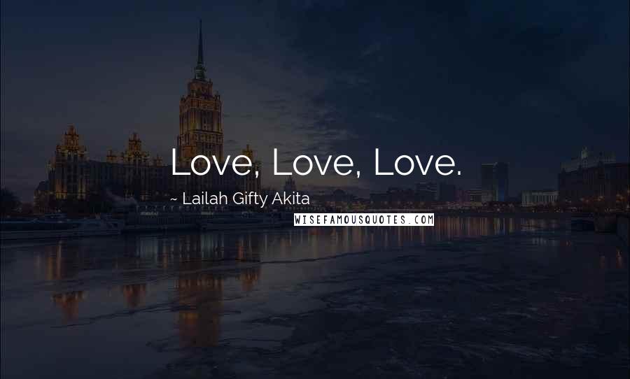 Lailah Gifty Akita Quotes: Love, Love, Love.