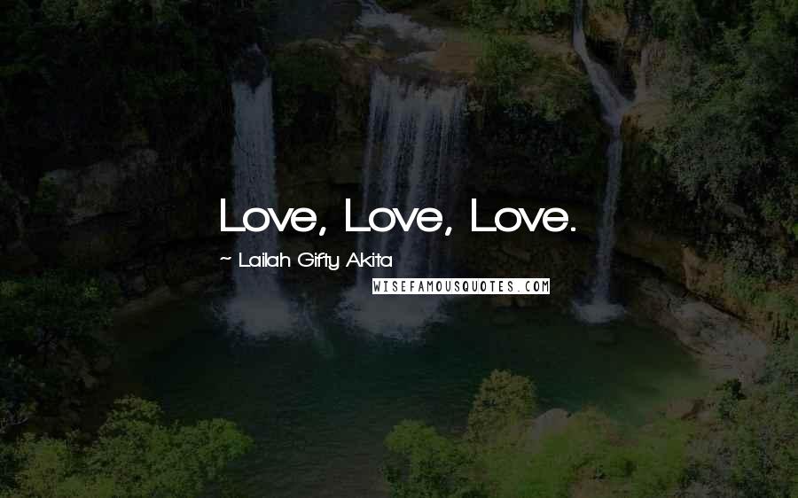 Lailah Gifty Akita Quotes: Love, Love, Love.