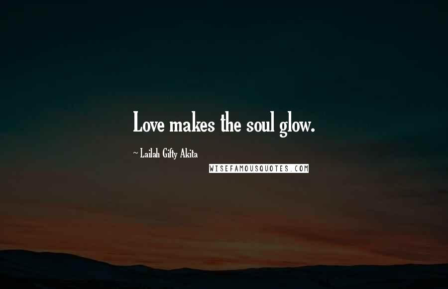 Lailah Gifty Akita Quotes: Love makes the soul glow.