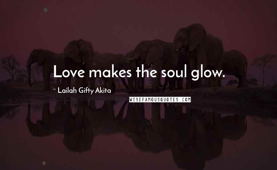 Lailah Gifty Akita Quotes: Love makes the soul glow.