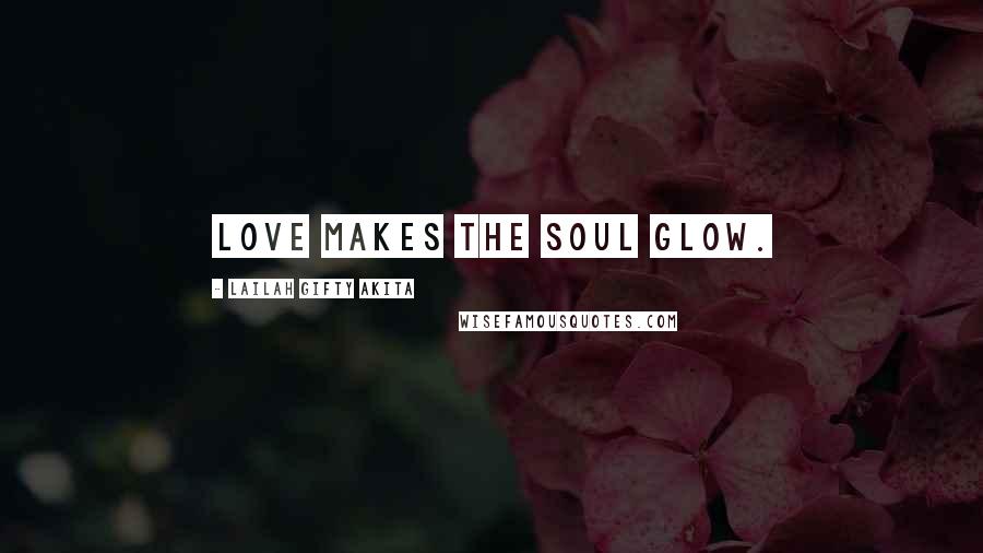 Lailah Gifty Akita Quotes: Love makes the soul glow.