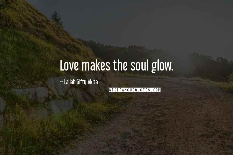 Lailah Gifty Akita Quotes: Love makes the soul glow.