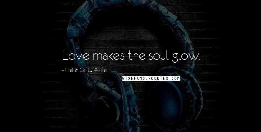 Lailah Gifty Akita Quotes: Love makes the soul glow.