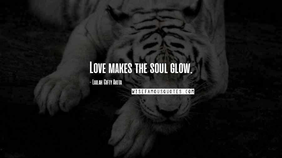 Lailah Gifty Akita Quotes: Love makes the soul glow.