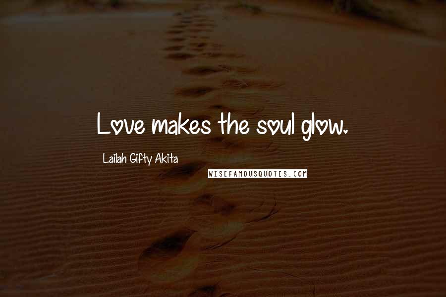 Lailah Gifty Akita Quotes: Love makes the soul glow.