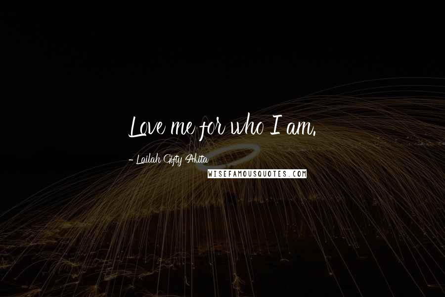 Lailah Gifty Akita Quotes: Love me for who I am.
