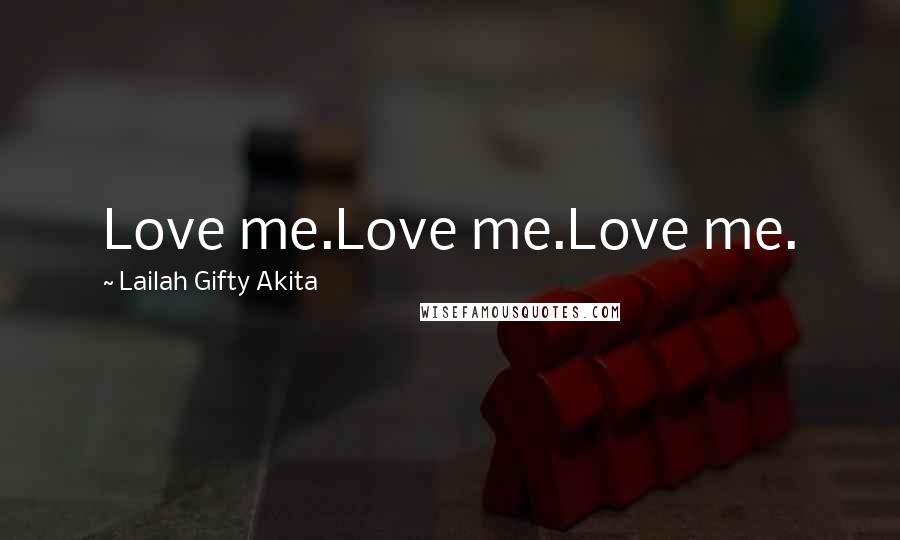 Lailah Gifty Akita Quotes: Love me.Love me.Love me.