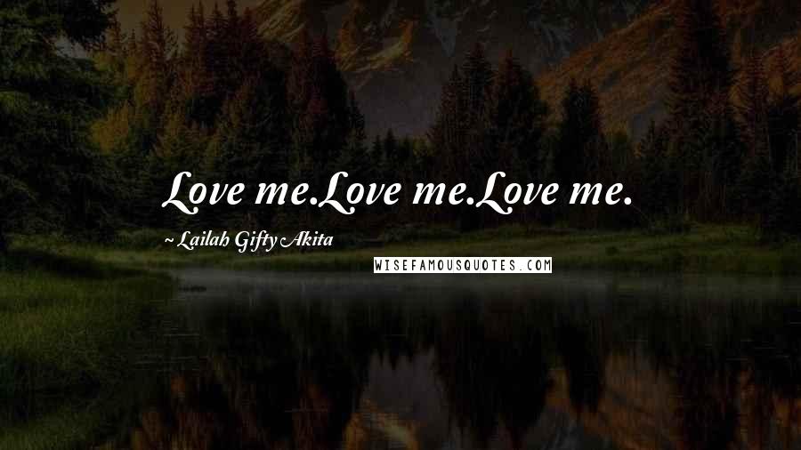 Lailah Gifty Akita Quotes: Love me.Love me.Love me.