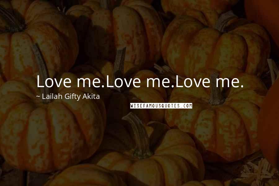Lailah Gifty Akita Quotes: Love me.Love me.Love me.
