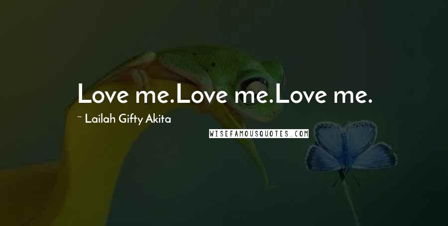 Lailah Gifty Akita Quotes: Love me.Love me.Love me.