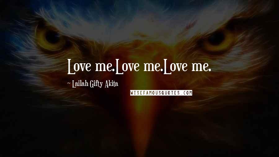 Lailah Gifty Akita Quotes: Love me.Love me.Love me.