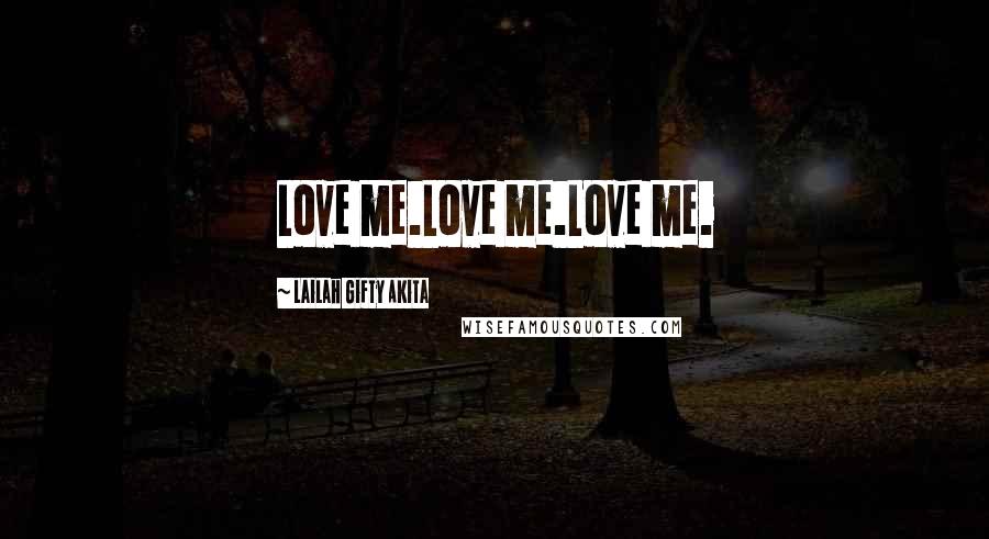 Lailah Gifty Akita Quotes: Love me.Love me.Love me.