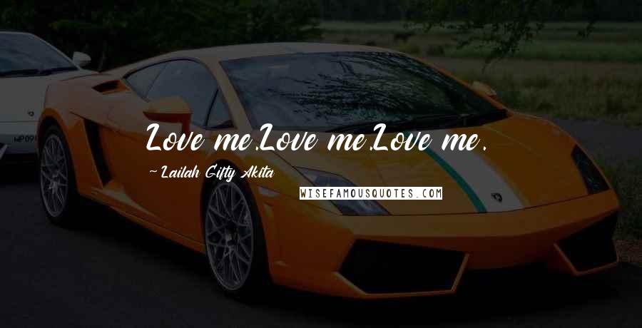 Lailah Gifty Akita Quotes: Love me.Love me.Love me.