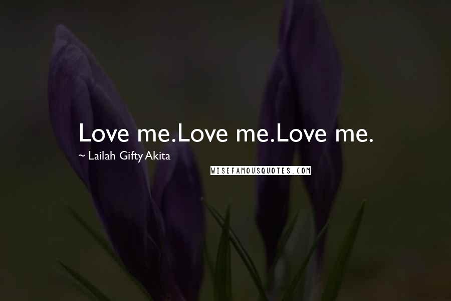 Lailah Gifty Akita Quotes: Love me.Love me.Love me.