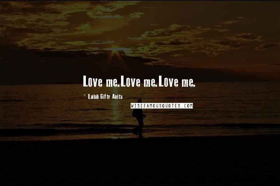 Lailah Gifty Akita Quotes: Love me.Love me.Love me.