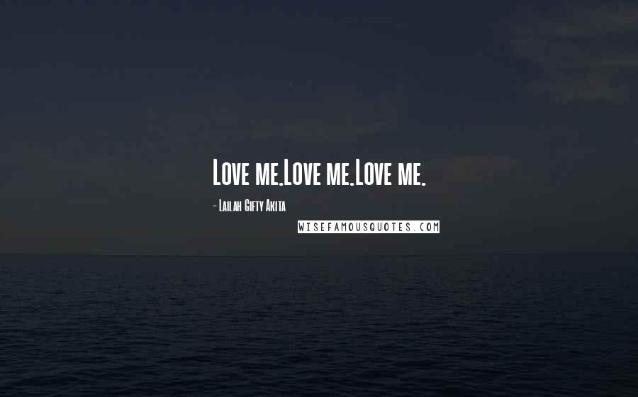Lailah Gifty Akita Quotes: Love me.Love me.Love me.