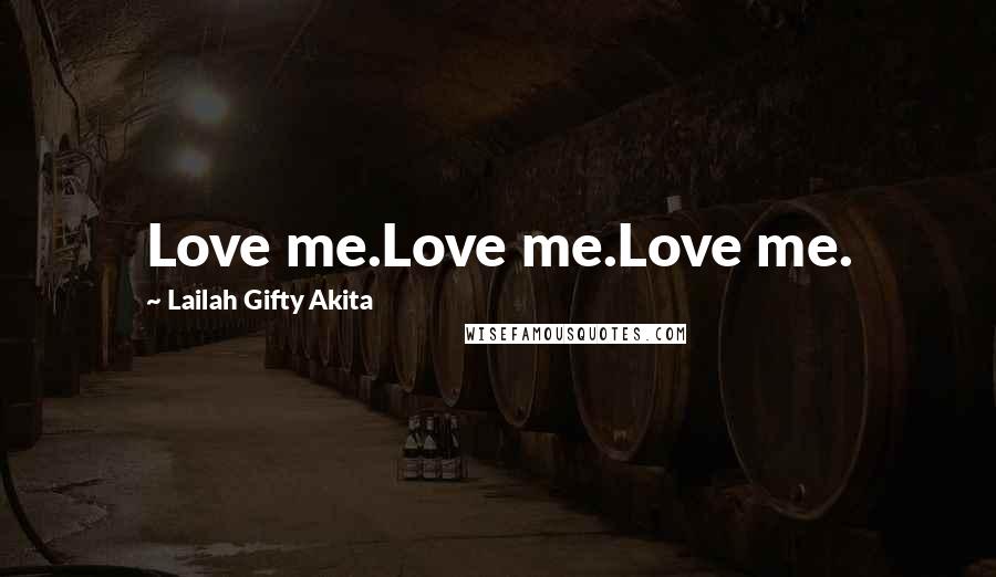 Lailah Gifty Akita Quotes: Love me.Love me.Love me.