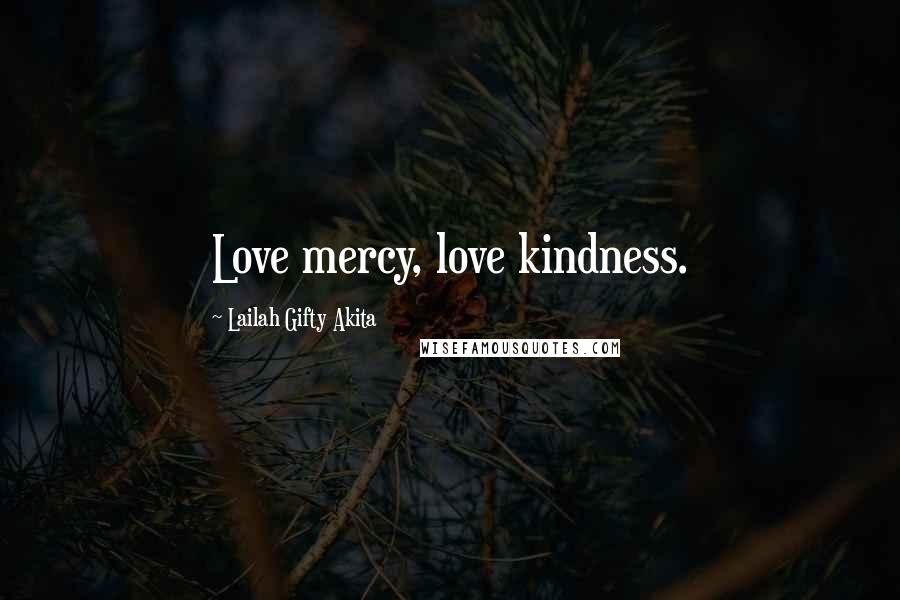 Lailah Gifty Akita Quotes: Love mercy, love kindness.