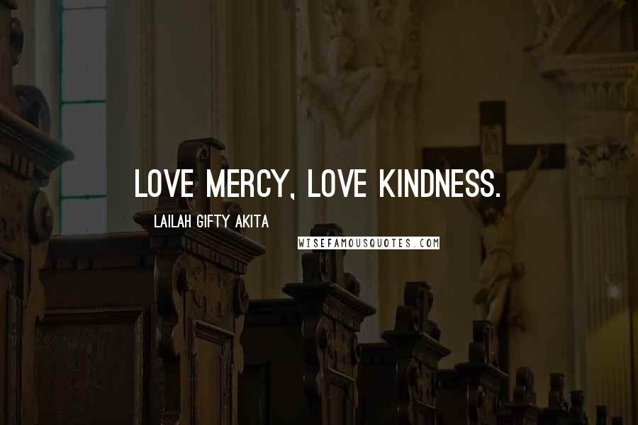 Lailah Gifty Akita Quotes: Love mercy, love kindness.