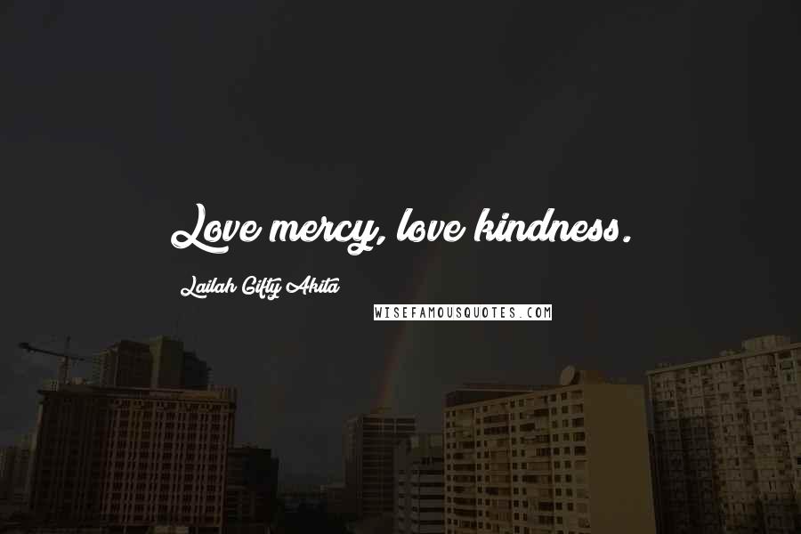 Lailah Gifty Akita Quotes: Love mercy, love kindness.