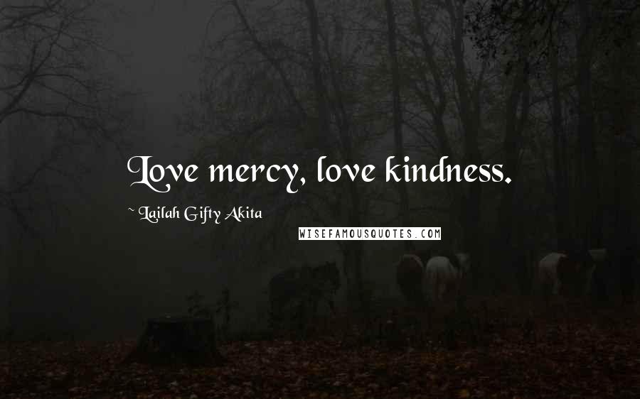 Lailah Gifty Akita Quotes: Love mercy, love kindness.