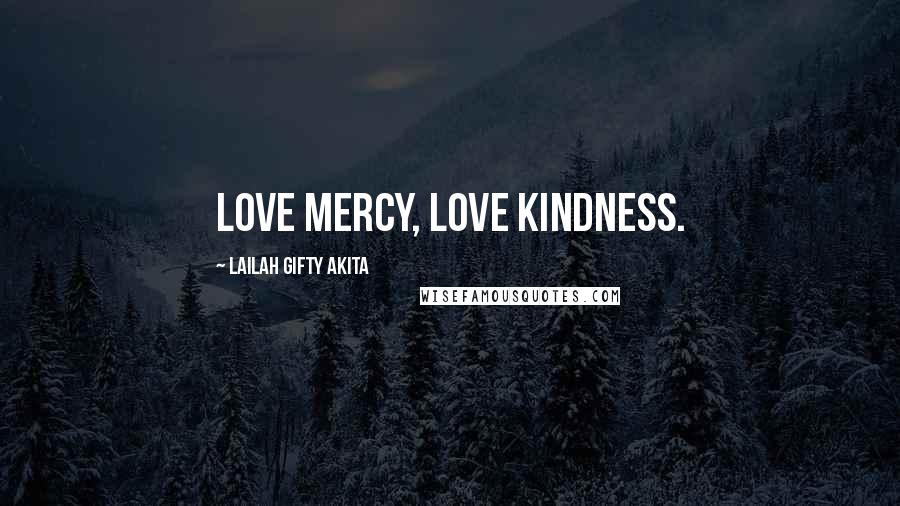 Lailah Gifty Akita Quotes: Love mercy, love kindness.