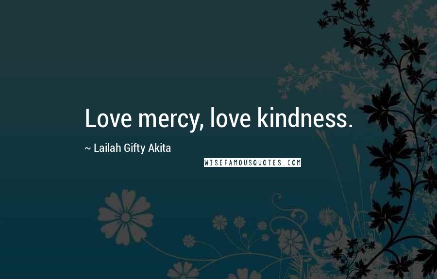 Lailah Gifty Akita Quotes: Love mercy, love kindness.
