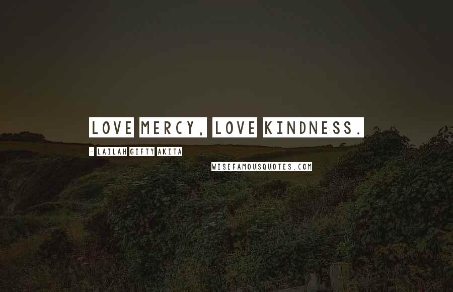 Lailah Gifty Akita Quotes: Love mercy, love kindness.