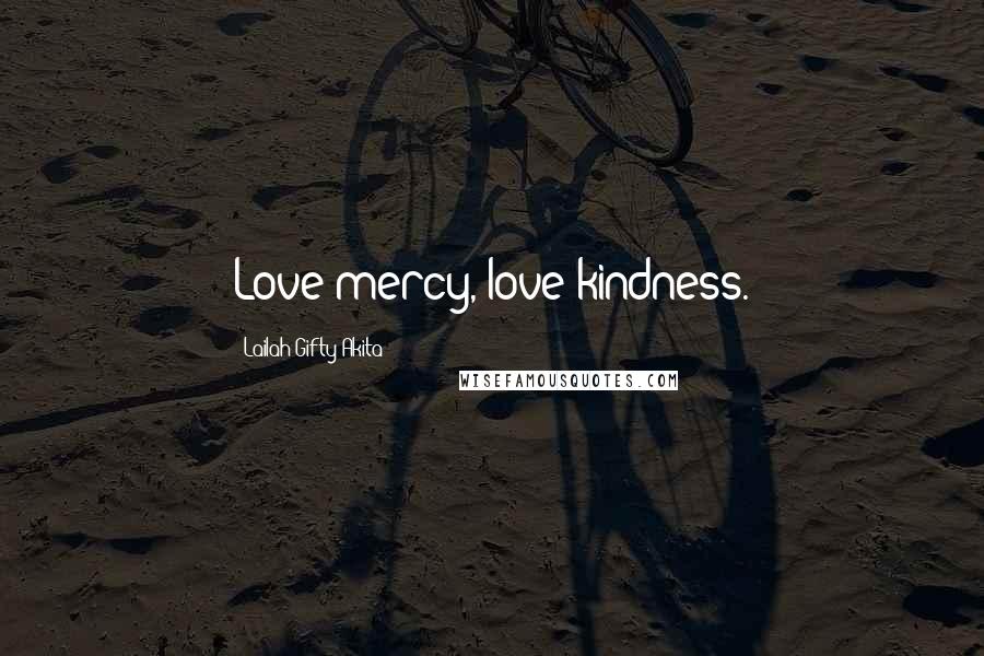 Lailah Gifty Akita Quotes: Love mercy, love kindness.