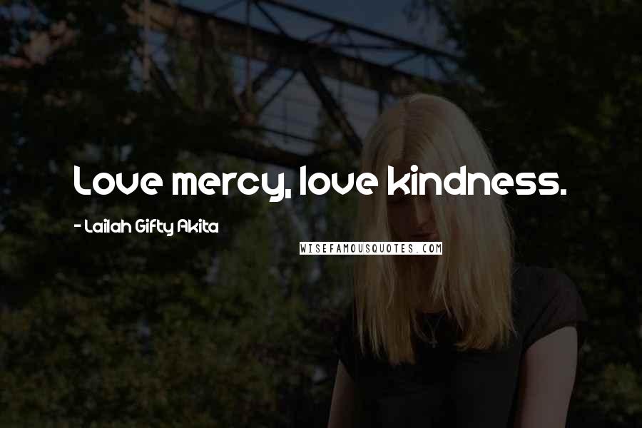Lailah Gifty Akita Quotes: Love mercy, love kindness.