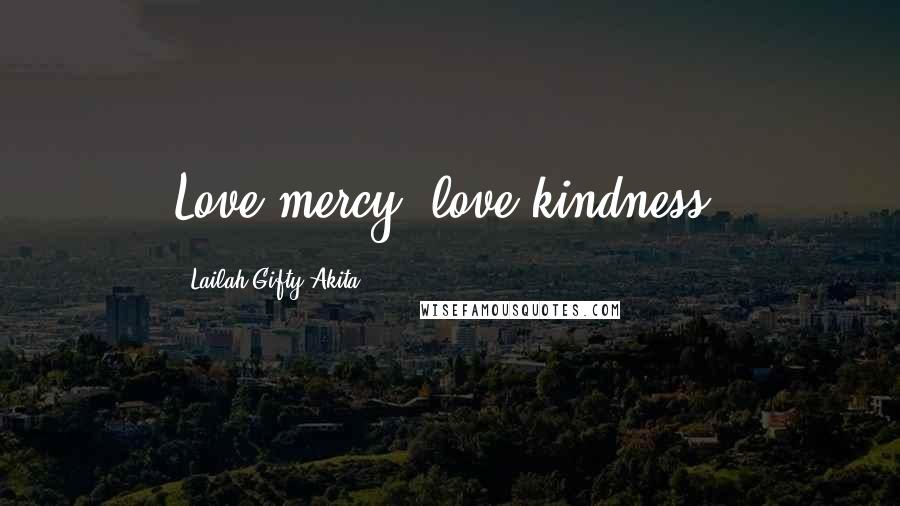Lailah Gifty Akita Quotes: Love mercy, love kindness.