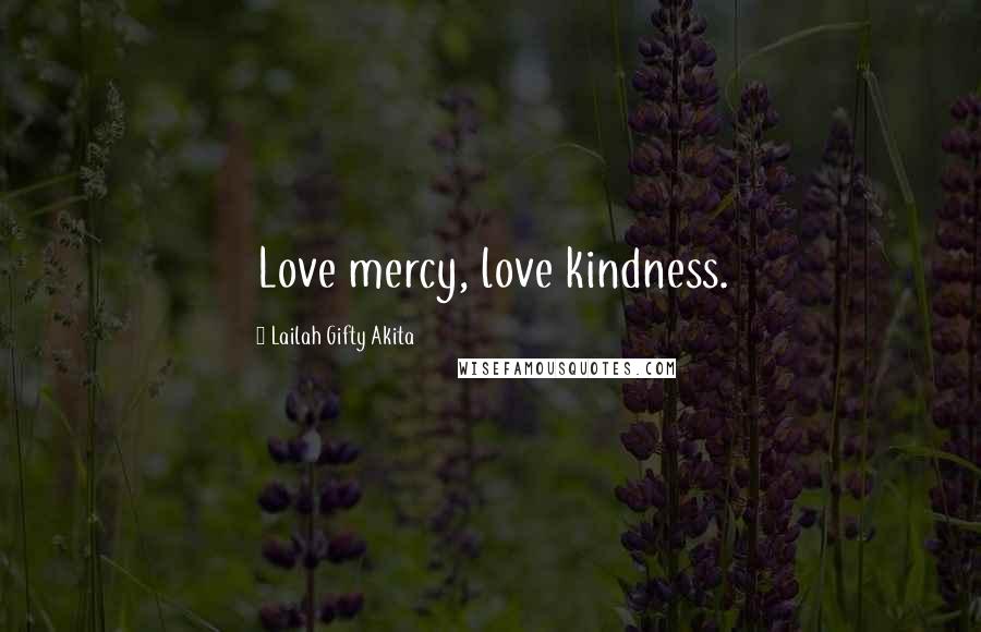 Lailah Gifty Akita Quotes: Love mercy, love kindness.