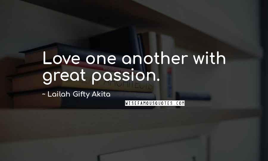 Lailah Gifty Akita Quotes: Love one another with great passion.