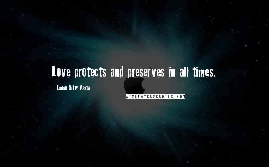 Lailah Gifty Akita Quotes: Love protects and preserves in all times.