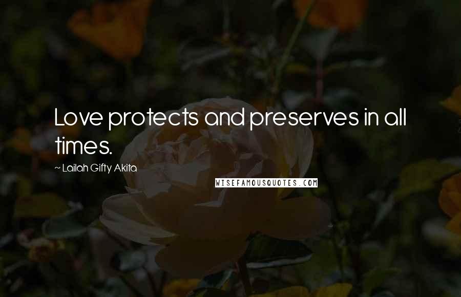 Lailah Gifty Akita Quotes: Love protects and preserves in all times.