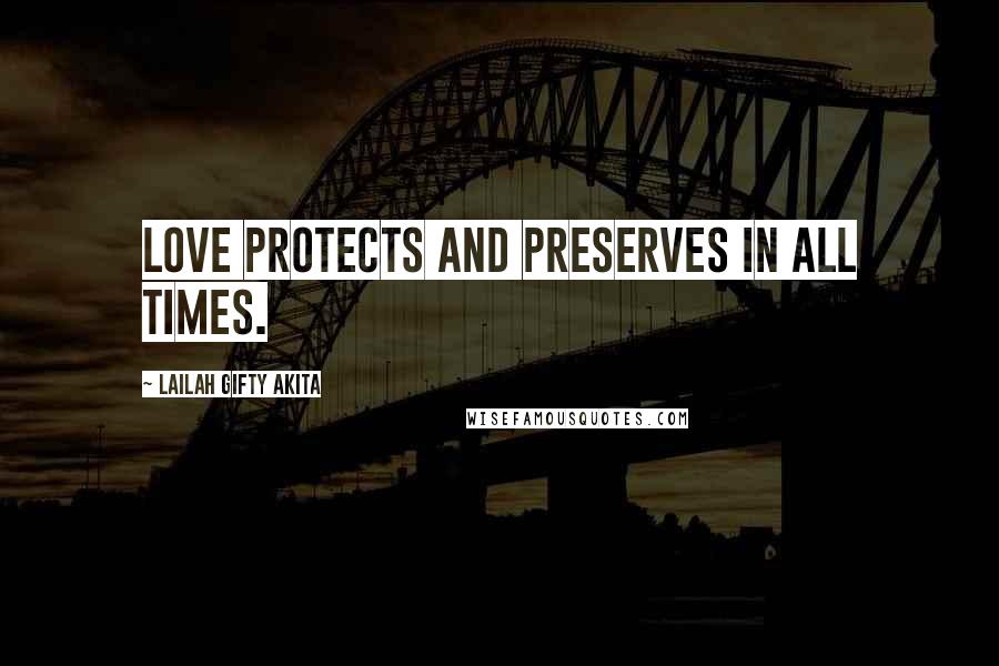 Lailah Gifty Akita Quotes: Love protects and preserves in all times.