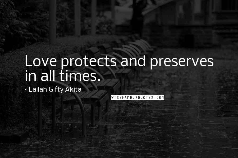 Lailah Gifty Akita Quotes: Love protects and preserves in all times.