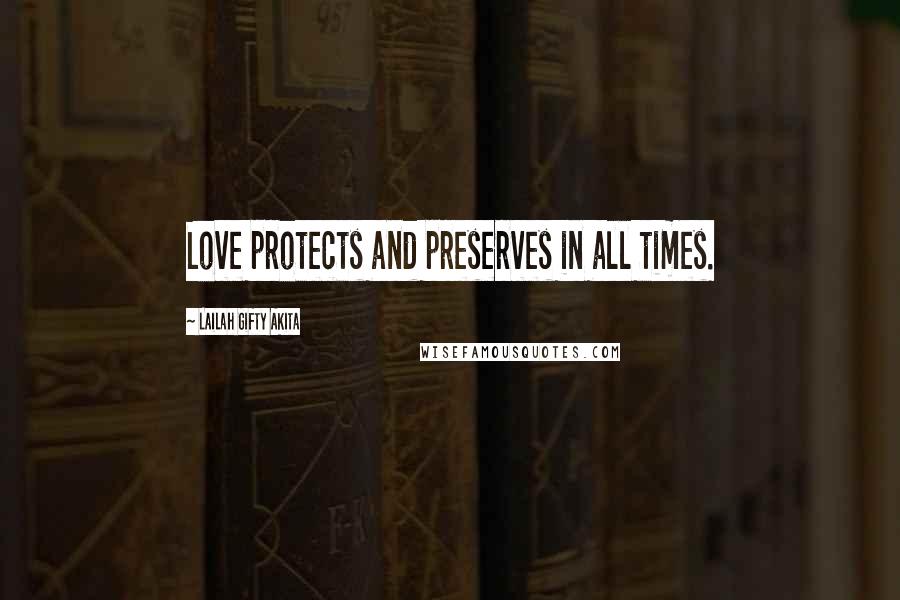 Lailah Gifty Akita Quotes: Love protects and preserves in all times.