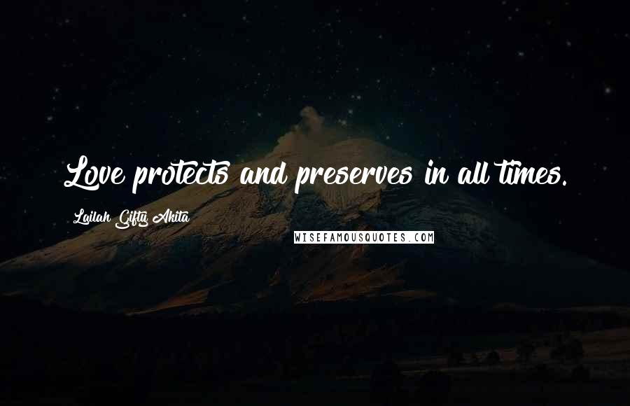 Lailah Gifty Akita Quotes: Love protects and preserves in all times.