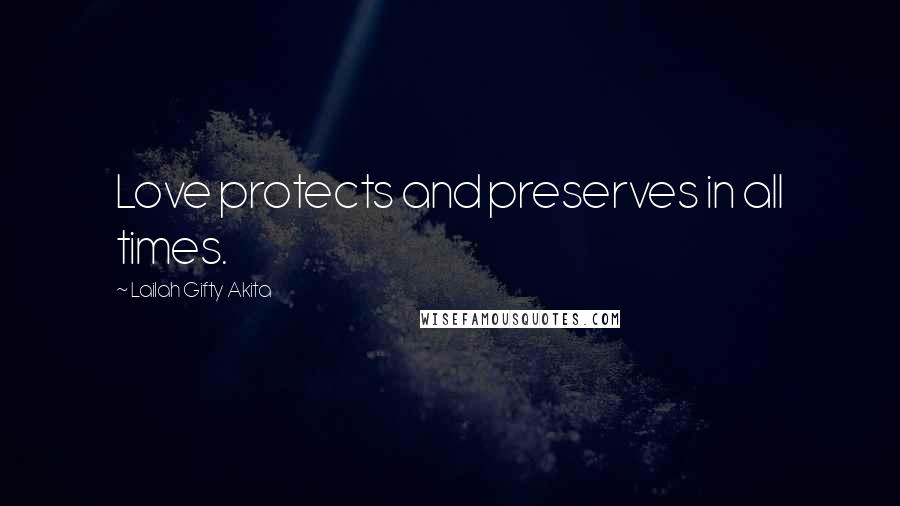 Lailah Gifty Akita Quotes: Love protects and preserves in all times.