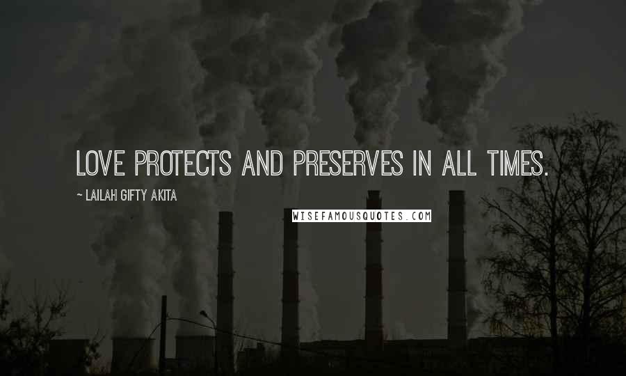 Lailah Gifty Akita Quotes: Love protects and preserves in all times.