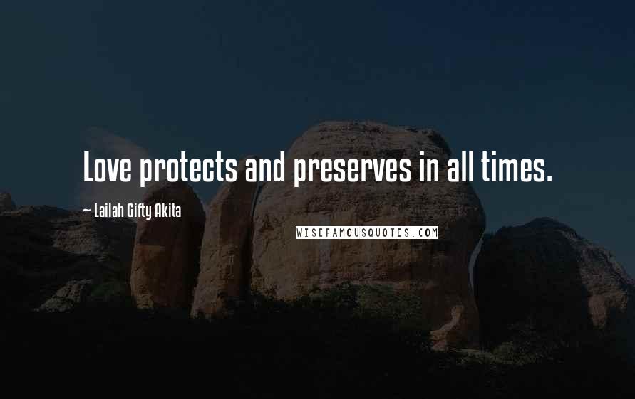 Lailah Gifty Akita Quotes: Love protects and preserves in all times.
