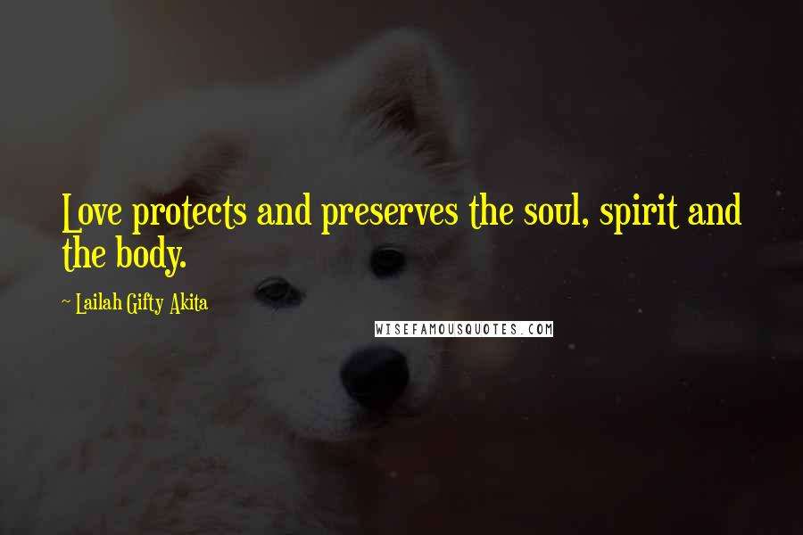 Lailah Gifty Akita Quotes: Love protects and preserves the soul, spirit and the body.