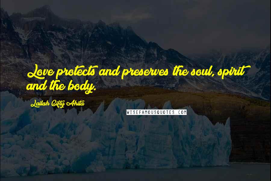 Lailah Gifty Akita Quotes: Love protects and preserves the soul, spirit and the body.